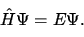 \begin{displaymath}\hat{H}\Psi = E\Psi.
\end{displaymath}