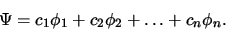 \begin{displaymath}
\Psi = c_1 \phi_1 + c_2 \phi_2 + \ldots + c_n \phi_n.
\end{displaymath}