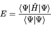 \begin{displaymath}E = \frac{\langle \Psi \vert\hat{H}\vert \Psi \rangle}{\langle \Psi \vert \Psi \rangle}
\end{displaymath}