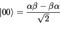 \begin{displaymath}\vert 00 \rangle = \frac{ \alpha \beta - \beta \alpha}{\sqrt{2}}
\end{displaymath}