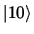 $\displaystyle \vert 1 0 \rangle$