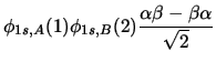 $\displaystyle {\phi_{1s,A}(1)\phi_{1s,B}(2) \frac{ \alpha \beta - \beta \alpha}{\sqrt{2}}
}$