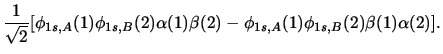 $\displaystyle \frac{1}{\sqrt{2}} [ \phi_{1s,A}(1)\phi_{1s,B}(2)\alpha(1)\beta(2)
-\phi_{1s,A}(1)\phi_{1s,B}(2)\beta(1)\alpha(2)].$