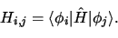 \begin{displaymath}H_{i,j} = \langle \phi_i \vert \hat{H} \vert \phi_j \rangle.
\end{displaymath}