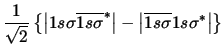 $\displaystyle \frac{1}{\sqrt{2}} \left\{
\left\vert 1s\sigma \overline{1s\sigma...
...\right\vert
- \left\vert \overline{1s\sigma} 1s\sigma^\ast \right\vert \right\}$