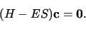 \begin{displaymath}
(H-ES) {\bf c}= {\bf0}.
\end{displaymath}