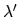 $\lambda'$