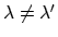 $\lambda \ne \lambda'$