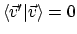 $\langle{\vec{v}'}\vert{\vec{v}}\rangle = 0$