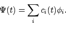 \begin{displaymath}\Psi(t) = \sum_i c_i(t)\phi_i .
\end{displaymath}