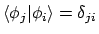 $\langle{\phi_j}\vert{\phi_i}\rangle = \delta_{ji}$