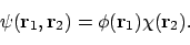 \begin{displaymath}
\psi(\mathbf{r}_1,\mathbf{r}_2) = \phi(\mathbf{r}_1)\chi(\mathbf{r}_2) .
\end{displaymath}