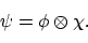 \begin{displaymath}
\psi = \phi \otimes \chi .
\end{displaymath}