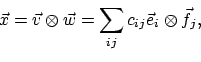 \begin{displaymath}\vec{x} = \vec{v} \otimes \vec{w}
= \sum_{ij} c_{ij} \vec{e}_i \otimes \vec{f}_j ,
\end{displaymath}