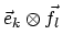 $\vec{e}_k \otimes \vec{f}_l$