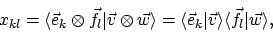 \begin{displaymath}x_{kl} = \langle{\vec{e}_k \otimes \vec{f}_l}\vert{\vec{v} \o...
...k}\vert{\vec{v}}\rangle\langle{\vec{f}_l}\vert{\vec{w}}\rangle,\end{displaymath}
