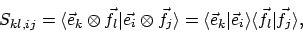 \begin{displaymath}S_{kl,ij} = \langle{\vec{e}_k \otimes \vec{f}_l}\vert{\vec{e_...
...ert{\vec{e}_i}\rangle\langle{\vec{f}_l}\vert{\vec{f}_j}\rangle,\end{displaymath}