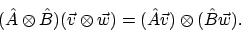 \begin{displaymath}(\hat{A} \otimes \hat{B}) (\vec{v} \otimes \vec{w}) =
(\hat{A}\vec{v}) \otimes (\hat{B}\vec{w}) .
\end{displaymath}