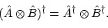 \begin{displaymath}(\hat{A} \otimes \hat{B})^\dagger = \hat{A}^\dagger \otimes \hat{B}^\dagger.
\end{displaymath}
