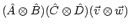 $\displaystyle (\hat{A} \otimes \hat{B}) (\hat{C} \otimes \hat{D}) (\vec{v} \otimes \vec{w})$