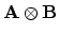 $\mathbf{A} \otimes \mathbf{B}$