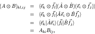 \begin{eqnarray*}(A \otimes B)_{kl,ij}
& = & \langle{\vec{e}_k \otimes \vec{f}...
...vec{f}_l}\vert{\hat{B}\vec{f}_j}\rangle\\
& = & A_{ki}B_{lj} ,
\end{eqnarray*}