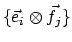 $\{\vec{e}_i \otimes \vec{f}_j\}$