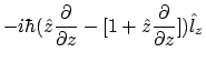 $\displaystyle -i\hbar(\hat{z}\frac{\partial}{\partial z} -
[1 + \hat{z}\frac{\partial}{\partial z}])\hat{l}_z$