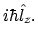 $\displaystyle i\hbar\hat{l}_z .$