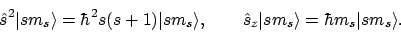 \begin{displaymath}\hat{s}^2 \vert{s m_s}\rangle = \hbar^2 s(s+1) \vert{s m_s}\r...
...\hat{s}_z \vert{s m_s}\rangle = \hbar m_s \vert{s m_s}\rangle.
\end{displaymath}