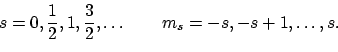 \begin{displaymath}s = 0, \frac{1}{2}, 1, \frac{3}{2}, \ldots \qquad m_s = -s, -s+1, \ldots, s .
\end{displaymath}