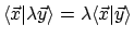$\langle{\vec{x}}\vert{\lambda\vec{y}}\rangle = \lambda\langle{\vec{x}}\vert{\vec{y}}\rangle$
