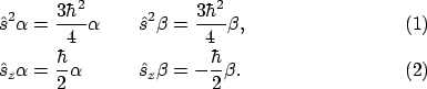 \begin{alignat}{2}
\hat{s}^2 \alpha & = \frac{3\hbar^2}{4} \alpha
& \qquad
\...
...{2} \alpha
& \qquad
\hat{s}_z \beta &= -\frac{\hbar}{2} \beta .
\end{alignat}