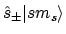 $\hat{s}_\pm\vert{sm_s}\rangle$