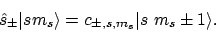 \begin{displaymath}\hat{s}_\pm\vert{sm_s}\rangle = c_{\pm,s,m_s}\vert{s\ m_s\pm1}\rangle .
\end{displaymath}