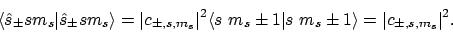 \begin{displaymath}\langle{\hat{s}_\pm sm_s}\vert{\hat{s}_\pm sm_s}\rangle
= \...
...s\pm1}\vert{s\ m_s\pm1}\rangle
= \vert c_{\pm,s,m_s}\vert^2 .
\end{displaymath}