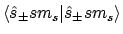 $\displaystyle \langle{\hat{s}_\pm sm_s}\vert{\hat{s}_\pm sm_s}\rangle$