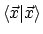 $\langle{\vec{x}}\vert{\vec{x}}\rangle$