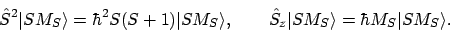 \begin{displaymath}
\hat{S}^2\vert{SM_S}\rangle = \hbar^2S(S+1)\vert{SM_S}\rang...
...ad
\hat{S}_z\vert{SM_S}\rangle = \hbar M_S\vert{SM_S}\rangle.
\end{displaymath}