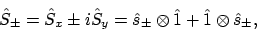 \begin{displaymath}\hat{S}_\pm = \hat{S}_x \pm i\hat{S}_y
= \hat{s}_\pm \otimes \hat{1} + \hat{1} \otimes \hat{s}_\pm ,
\end{displaymath}