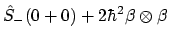 $\displaystyle \hat{S}_-(0 + 0) + 2\hbar^2 \beta \otimes \beta$