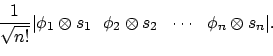 \begin{displaymath}\frac{1}{\sqrt{n!}}
\vert \phi_1 \otimes s_1\ \ \phi_2 \otimes s_2\ \ \cdots\ \ \phi_n \otimes s_n \vert.
\end{displaymath}