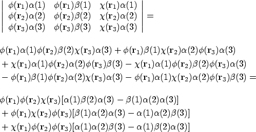 \begin{align*}&\left\vert
\begin{array}{ccc}
\phi(\mathbf{r}_1)\alpha(1) & \ph...
...bf{r}_3)
[\alpha(1)\alpha(2)\beta(3) - \alpha(1)\beta(2)\alpha(3)]
\end{align*}