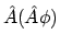 $\displaystyle \hat{A}(\hat{A}\phi)$