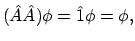 $\displaystyle (\hat{A}\hat{A})\phi
= \hat{1}\phi = \phi ,$
