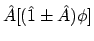 $\displaystyle \hat{A}[(\hat{1} \pm \hat{A})\phi]$
