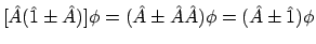 $\displaystyle [\hat{A}(\hat{1} \pm \hat{A})]\phi
= (\hat{A} \pm \hat{A}\hat{A})\phi
= (\hat{A} \pm \hat{1})\phi$