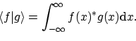 \begin{displaymath}
\langle{f}\vert{g}\rangle = \int_{-\infty}^\infty f(x)^* g(x) \mathrm{d}x .
\end{displaymath}