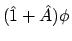 $(\hat{1} + \hat{A})\phi$