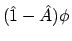 $(\hat{1} - \hat{A})\phi$
